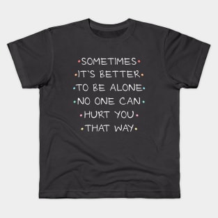 Sometimes it`s better to be alone, no one can hurt you that way Kids T-Shirt